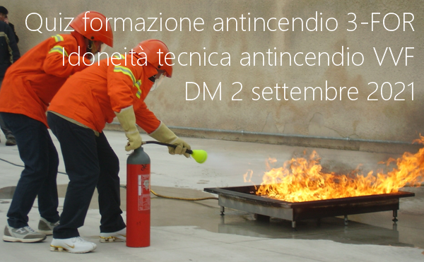 Quiz formazione antincendio 3 FOR Idoneit  tecnica antincendio VVF   DM 2 settembre 2021